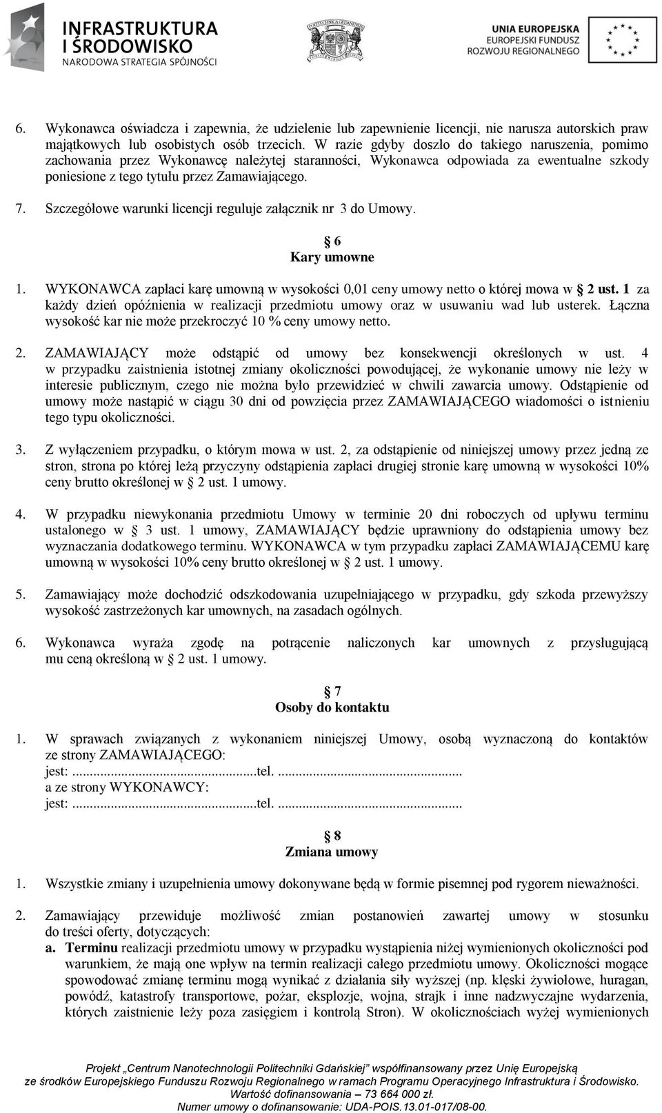 Szczegółowe warunki licencji reguluje załącznik nr 3 do Umowy. 6 Kary umowne 1. WYKONAWCA zapłaci karę umowną w wysokości 0,01 ceny umowy netto o której mowa w 2 ust.