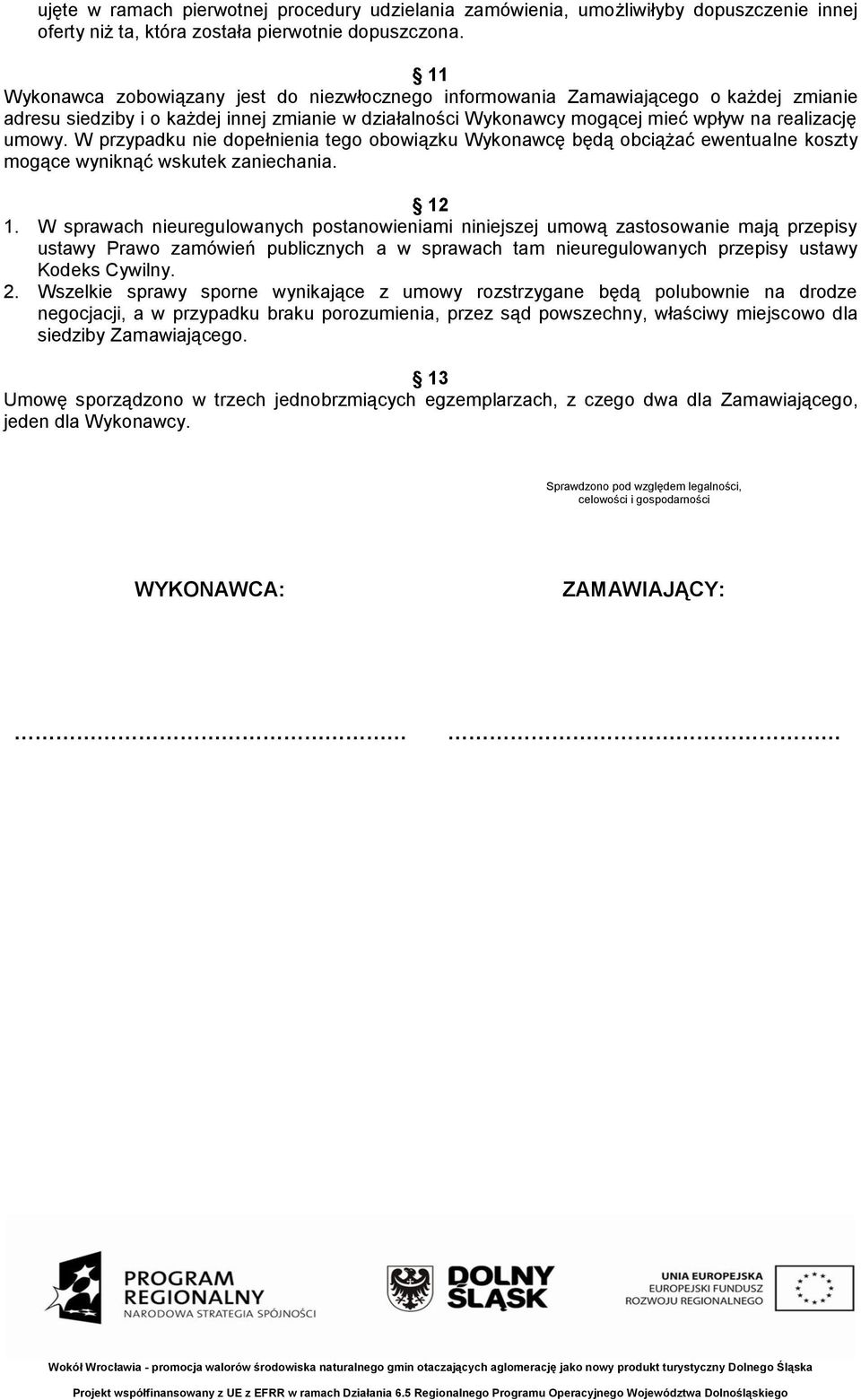 W przypadku nie dopełnienia tego obowiązku Wykonawcę będą obciążać ewentualne koszty mogące wyniknąć wskutek zaniechania. 12 1.