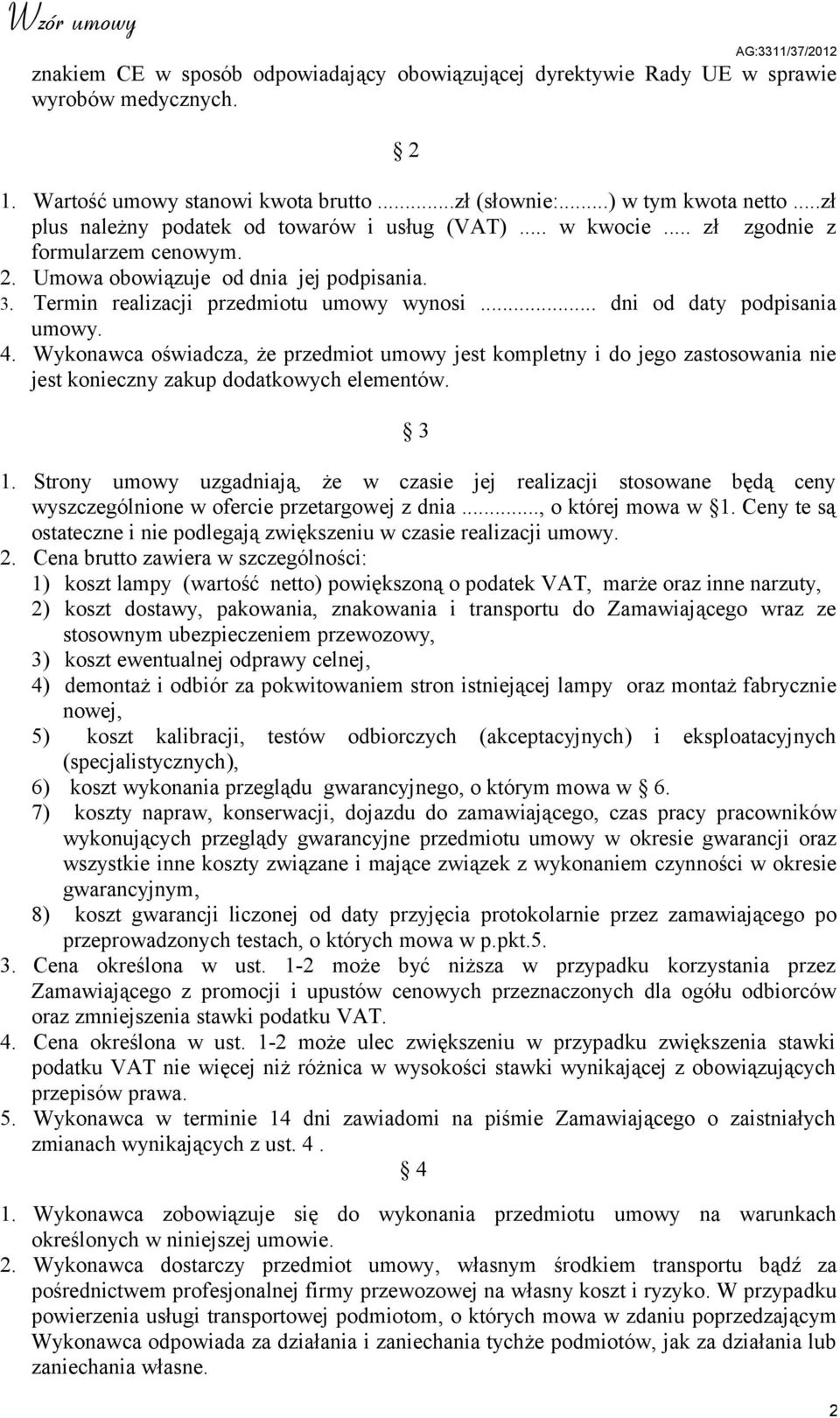 .. dni od daty podpisania umowy. 4. Wykonawca oświadcza, że przedmiot umowy jest kompletny i do jego zastosowania nie jest konieczny zakup dodatkowych elementów. 3 1.