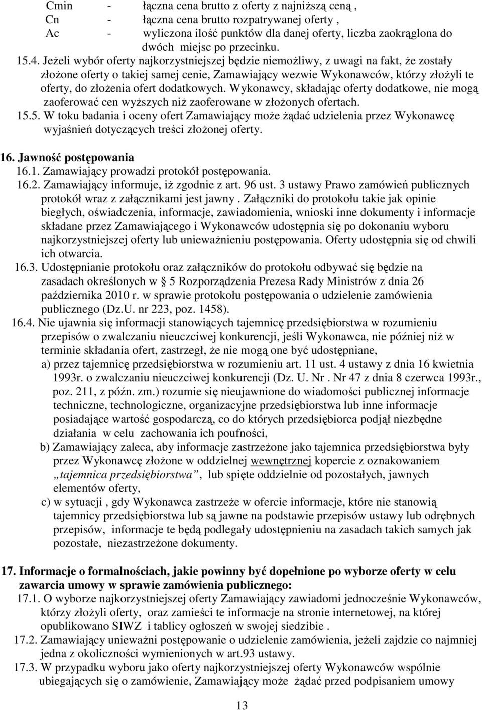 dodatkowych. Wykonawcy, składając oferty dodatkowe, nie mogą zaoferować cen wyższych niż zaoferowane w złożonych ofertach. 15.