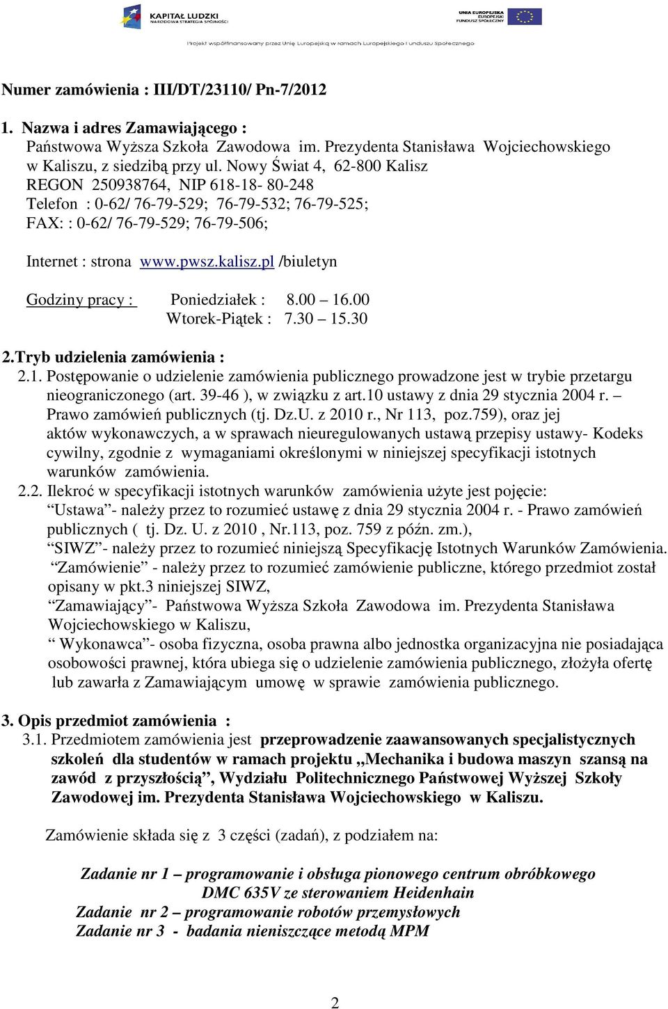 pl /biuletyn Godziny pracy : Poniedziałek : 8.00 16.00 Wtorek-Piątek : 7.30 15.30 2.Tryb udzielenia zamówienia : 2.1. Postępowanie o udzielenie zamówienia publicznego prowadzone jest w trybie przetargu nieograniczonego (art.