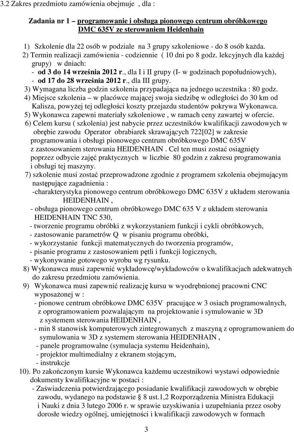 , dla I i II grupy (I- w godzinach popołudniowych), - od 17 do 28 września 2012 r., dla III grupy. 3) Wymagana liczba godzin szkolenia przypadająca na jednego uczestnika : 80 godz.