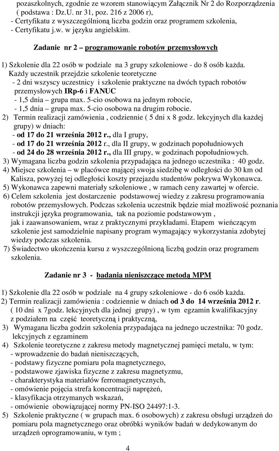 Zadanie nr 2 programowanie robotów przemysłowych 1) Szkolenie dla 22 osób w podziale na 3 grupy szkoleniowe - do 8 osób każda.