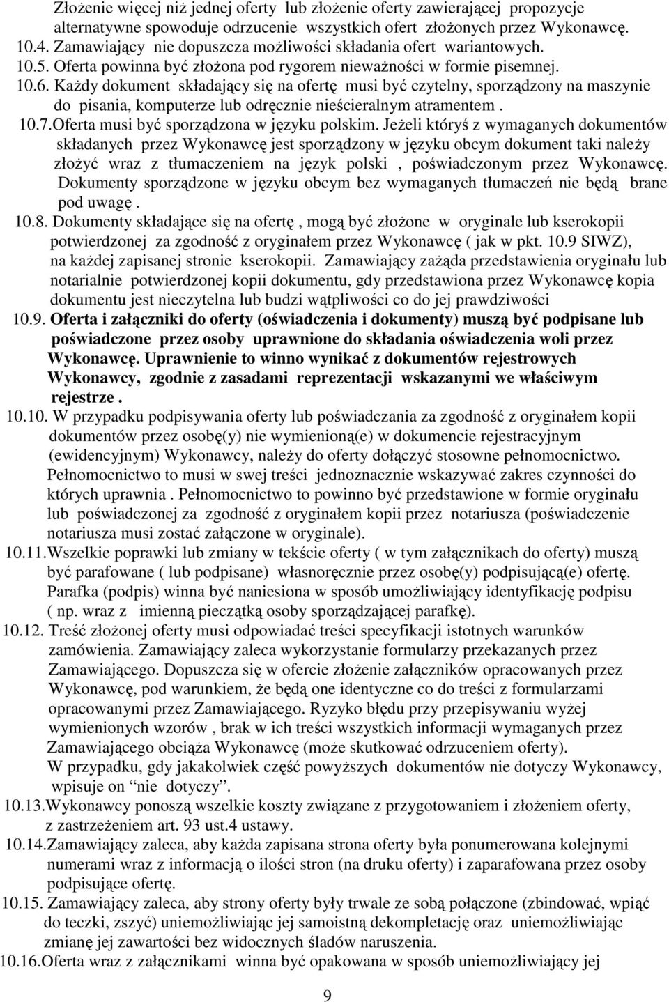 Każdy dokument składający się na ofertę musi być czytelny, sporządzony na maszynie do pisania, komputerze lub odręcznie nieścieralnym atramentem. 10.7.Oferta musi być sporządzona w języku polskim.