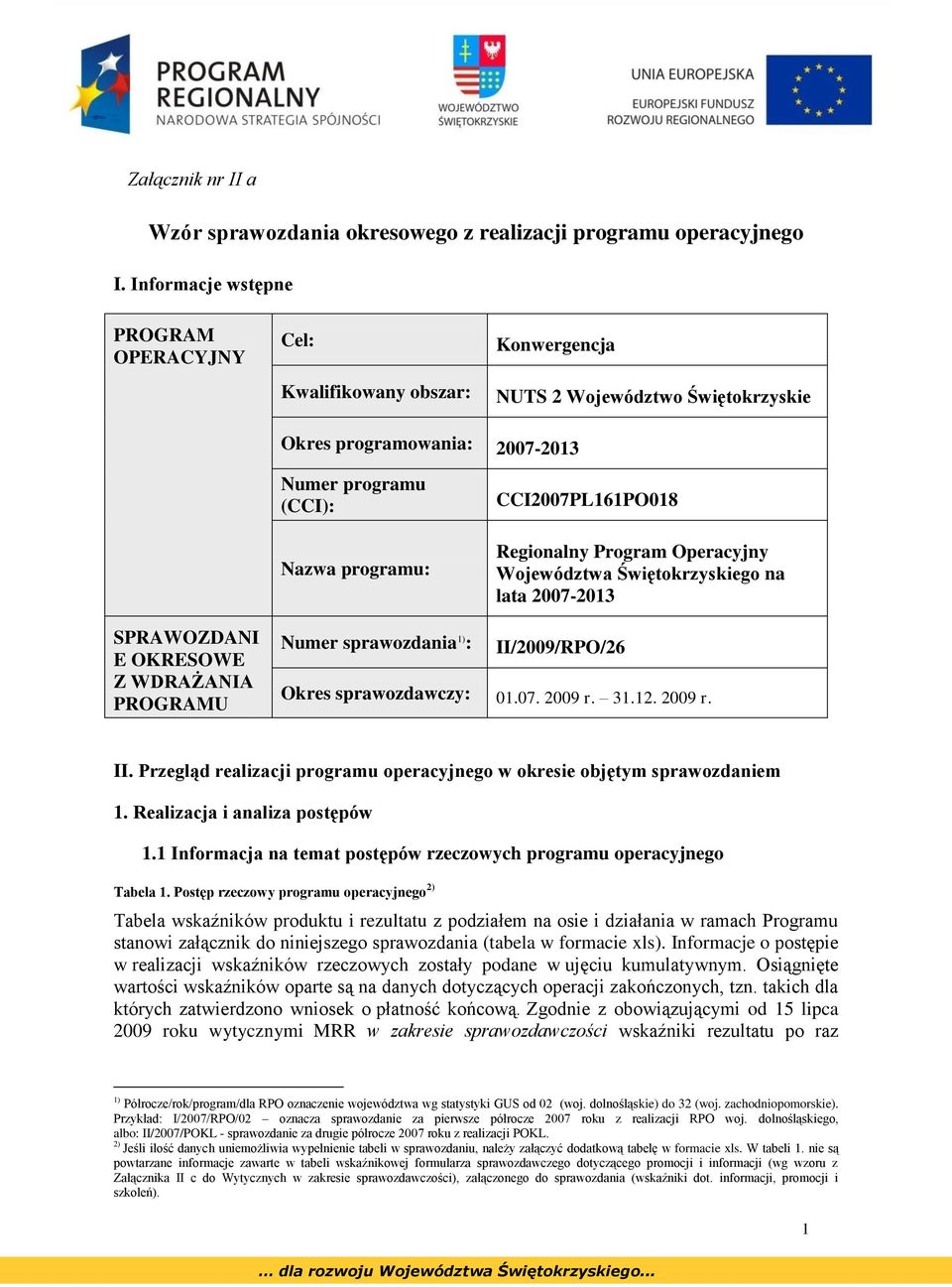 Regionalny Program Operacyjny Województwa Świętokrzyskiego na lata 2007-2013 SPRAWOZDANI E OKRESOWE Z WDRAŻANIA PROGRAMU Numer sprawozdania 1) : II/2009/RPO/26 Okres sprawozdawczy: 01.07. 2009 r. 31.