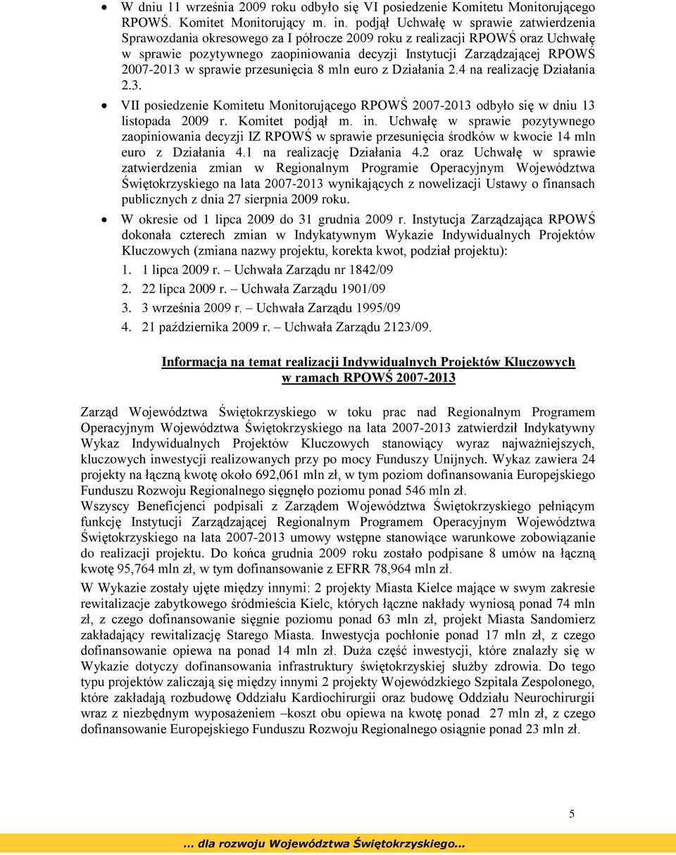 2007-2013 w sprawie przesunięcia 8 mln euro z Działania 2.4 na realizację Działania 2.3. VII posiedzenie Komitetu Monitorującego RPOWŚ 2007-2013 odbyło się w dniu 13 listopada 2009 r.