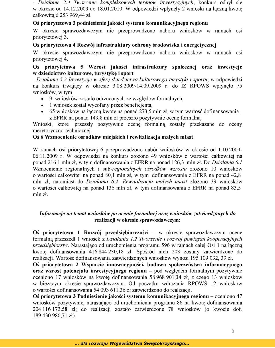 Oś priorytetowa 4 Rozwój infrastruktury ochrony środowiska i energetycznej W okresie sprawozdawczym nie przeprowadzono naboru wniosków w ramach osi priorytetowej 4.