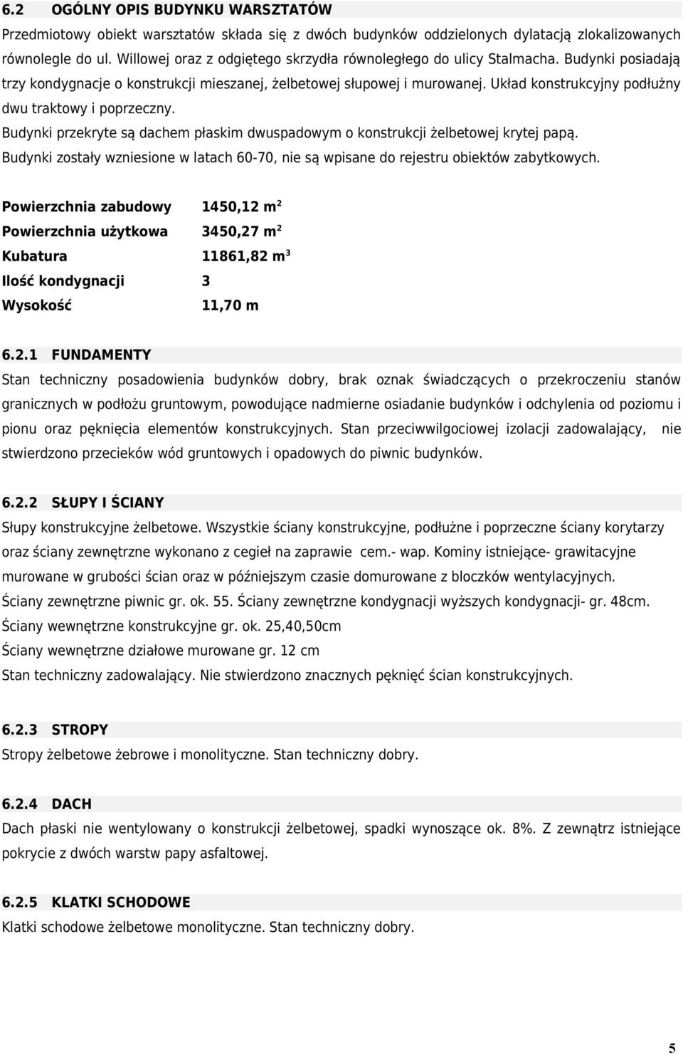 Układ konstrukcyjny podłużny dwu traktowy i poprzeczny. Budynki przekryte są dachem płaskim dwuspadowym o konstrukcji żelbetowej krytej papą.