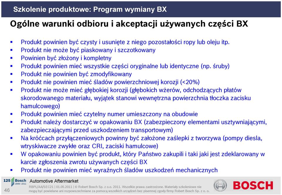 śruby) Produkt nie powinien być zmodyfikowany Produkt nie powinien mieć śladów powierzchniowej korozji (<20%) Produkt nie może mieć głębokiej korozji (głębokich wżerów, odchodzących płatów