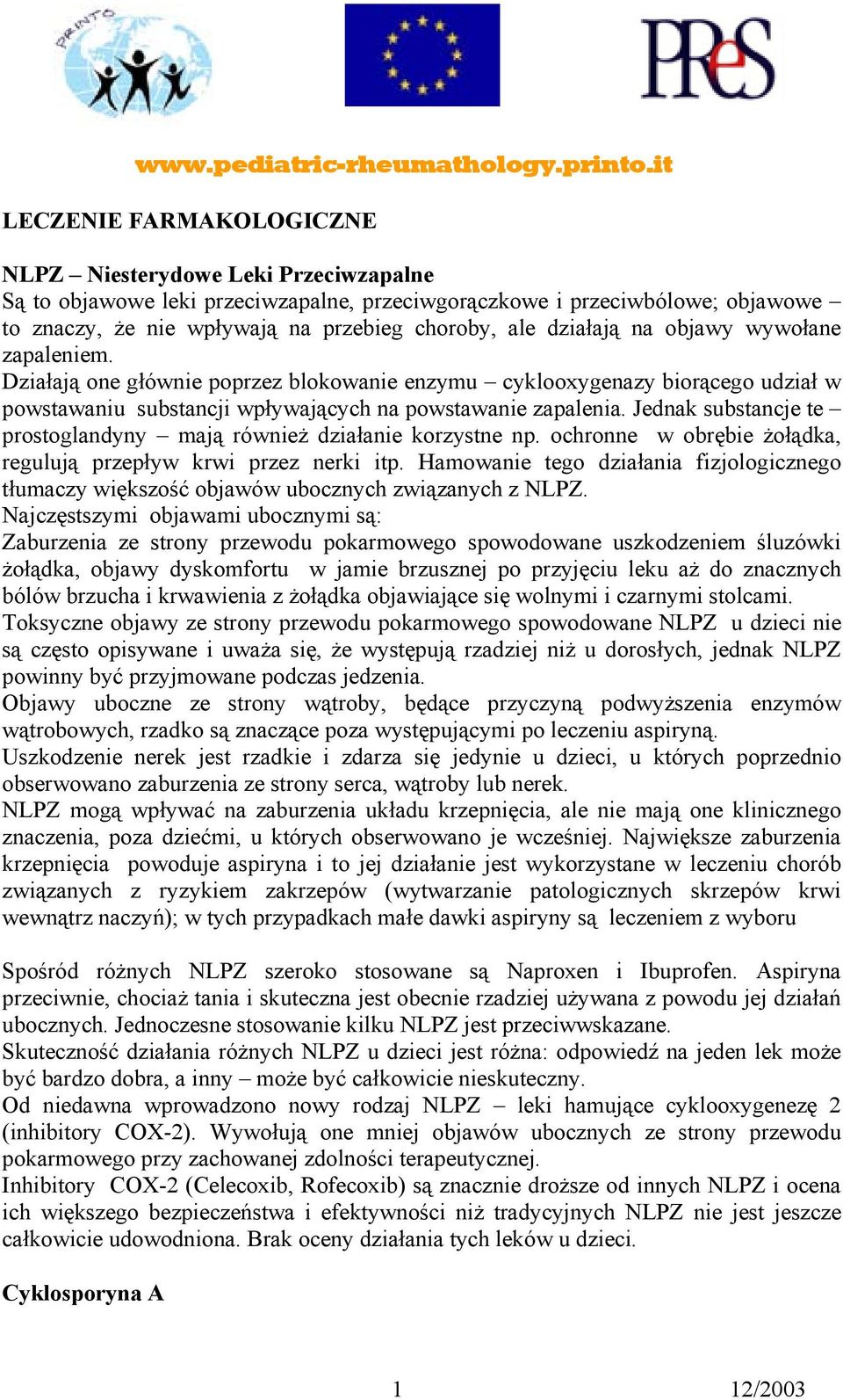 działają na objawy wywołane zapaleniem. Działają one głównie poprzez blokowanie enzymu cyklooxygenazy biorącego udział w powstawaniu substancji wpływających na powstawanie zapalenia.