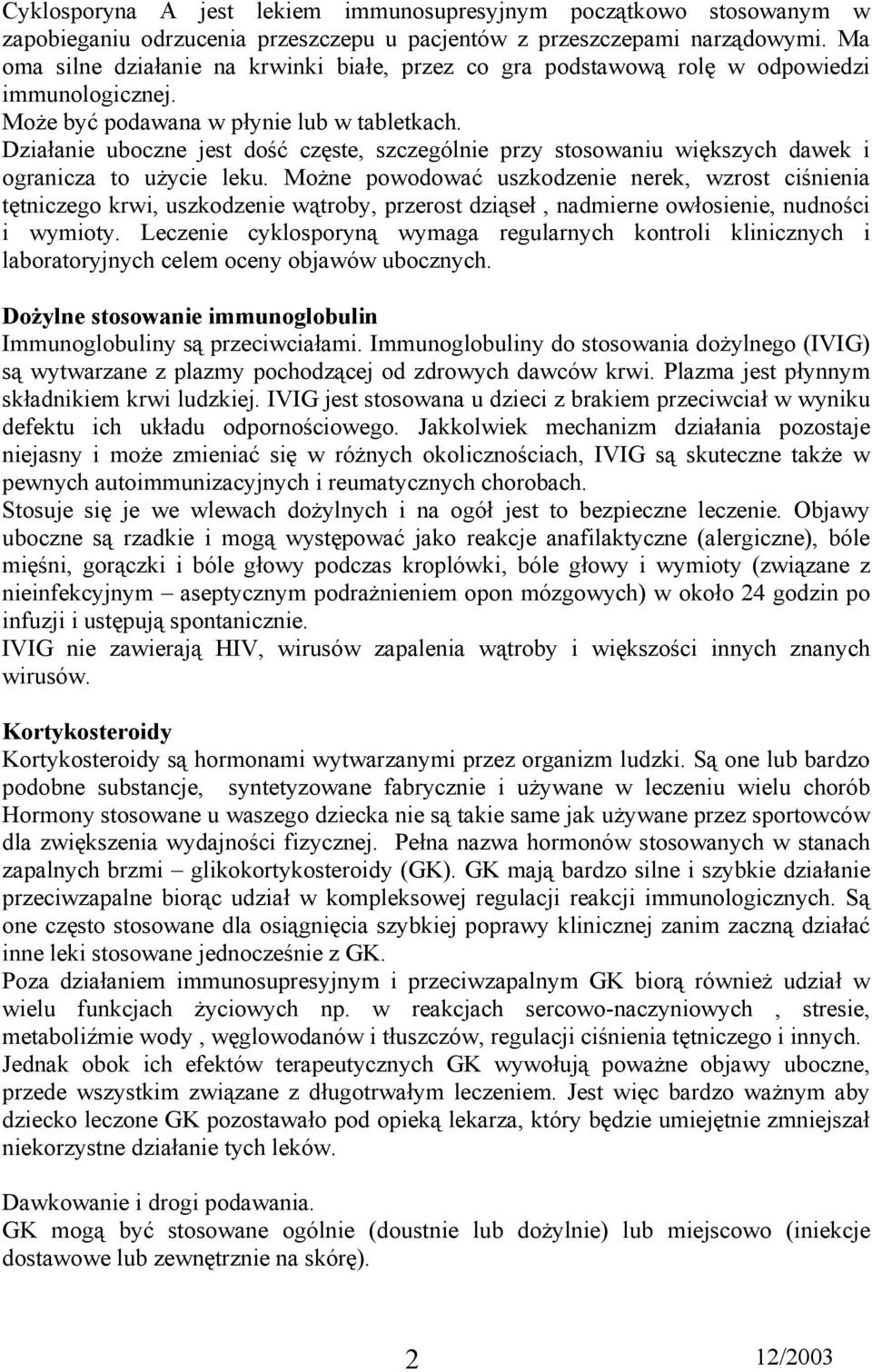 Działanie uboczne jest dość częste, szczególnie przy stosowaniu większych dawek i ogranicza to użycie leku.