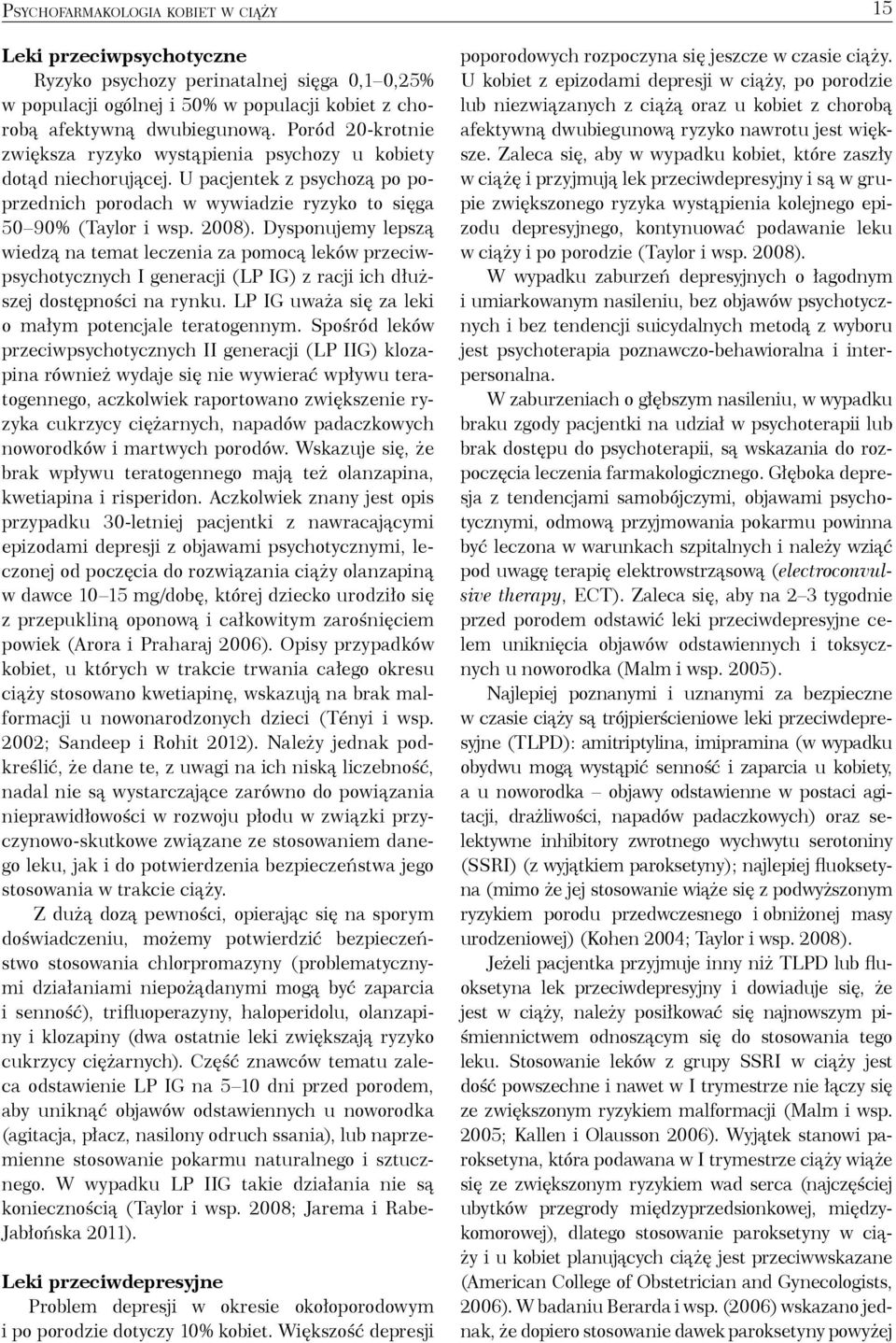 Dysponujemy lepszą wiedzą na temat leczenia za pomocą leków przeciwpsychotycznych I generacji (LP IG) z racji ich dłuższej dostępności na rynku.