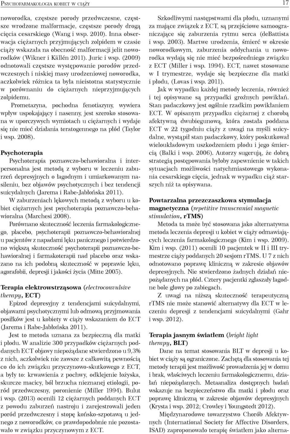 (2009) odnotowali częstsze występowanie porodów przedwczesnych i niskiej masy urodzeniowej noworodka, aczkolwiek różnica ta była nieistotna statystycznie w porównaniu do ciężarnych nieprzyjmujących