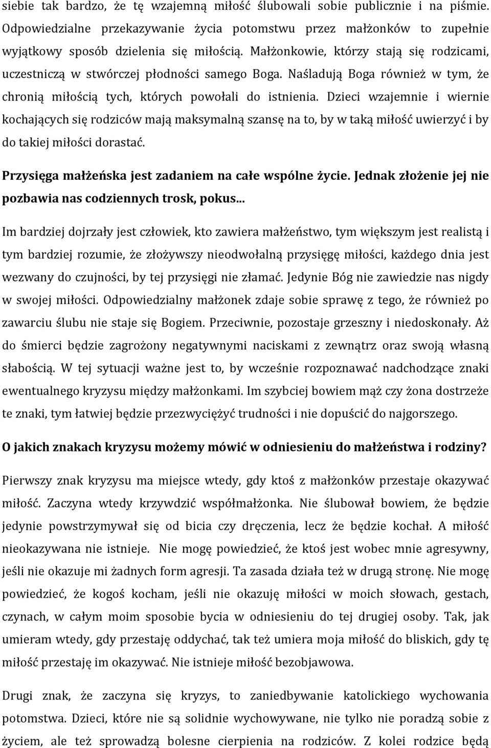 Dzieci wzajemnie i wiernie kochających się rodziców mają maksymalną szansę na to, by w taką miłość uwierzyć i by do takiej miłości dorastać. Przysięga małżeńska jest zadaniem na całe wspólne życie.