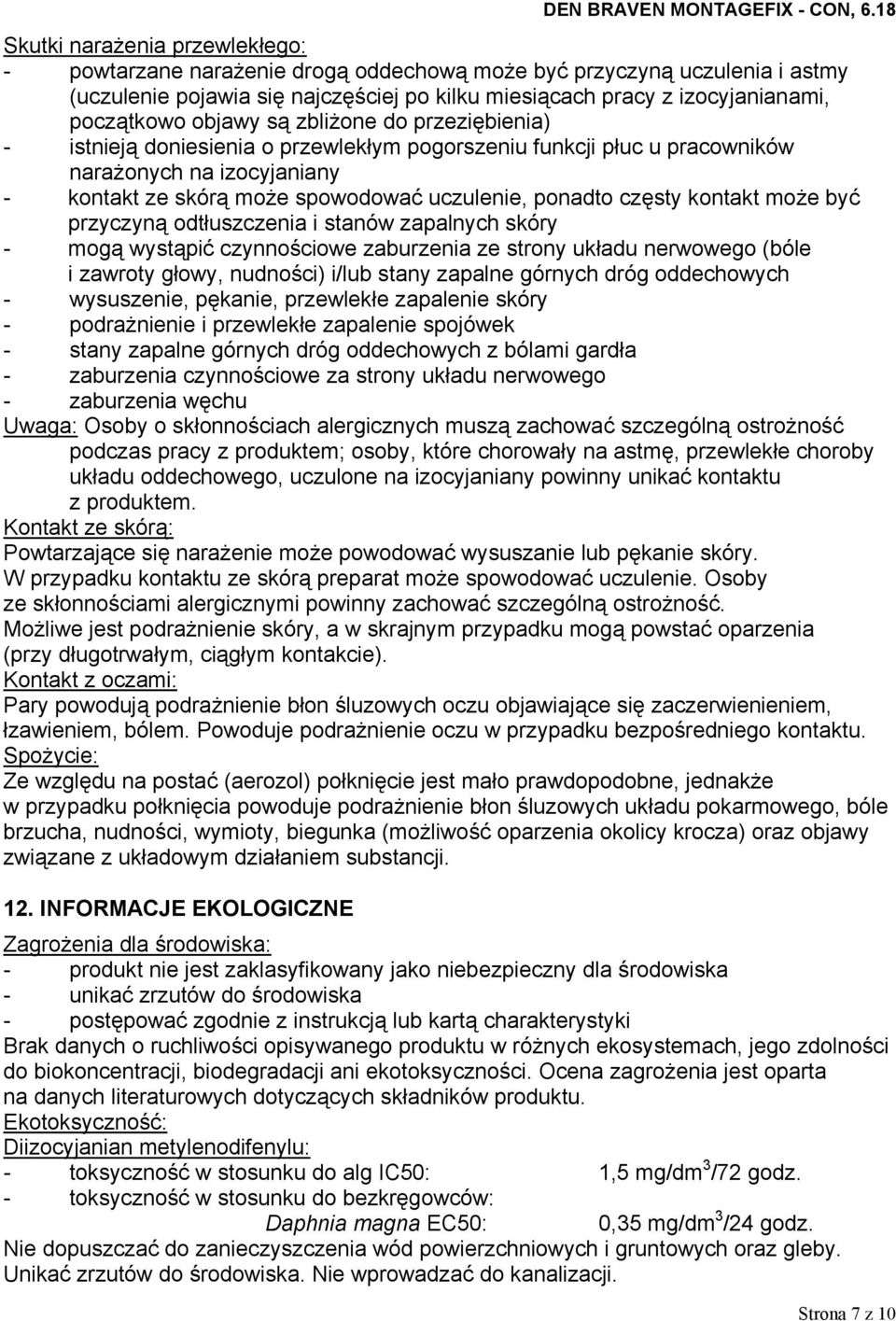 częsty kontakt może być przyczyną odtłuszczenia i stanów zapalnych skóry - mogą wystąpić czynnościowe zaburzenia ze strony układu nerwowego (bóle i zawroty głowy, nudności) i/lub stany zapalne