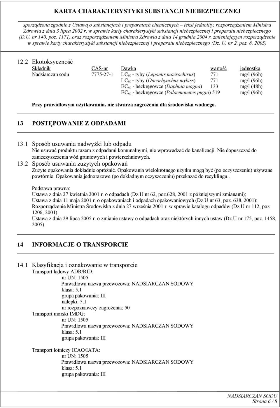 (Palaemonetes pugio) 519 mg/l (96h) Przy prawidłowym użytkowaniu, nie stwarza zagrożenia dla środowiska wodnego. 13 POSTĘPOWANIE Z ODPADAMI 13.