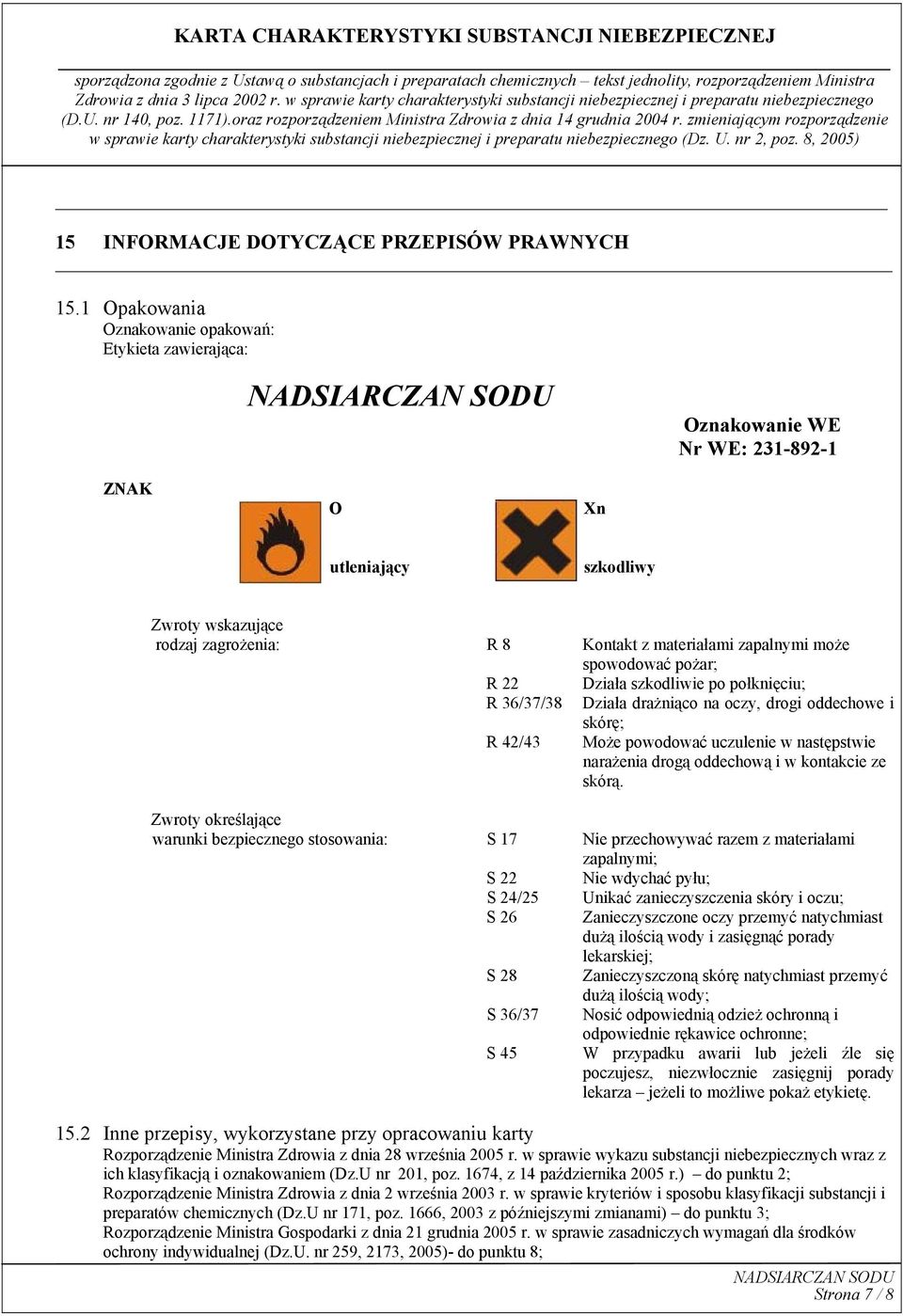 spowodować pożar; R 22 Działa szkodliwie po połknięciu; R 36/37/38 Działa drażniąco na oczy, drogi oddechowe i skórę; R 42/43 Może powodować uczulenie w następstwie narażenia drogą oddechową i w