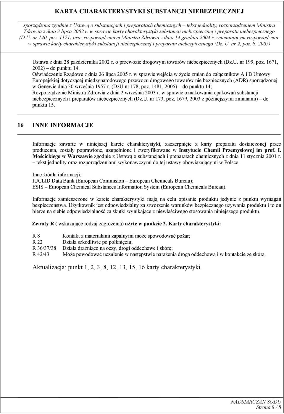 (DzU nr 178, poz. 1481, 2005) do punktu 14; Rozporządzenie Ministra Zdrowia z dnia 2 września 2003 r. w sprawie oznakowania opakowań substancji niebezpiecznych i preparatów niebezpiecznych (Dz.U. nr 173, poz.