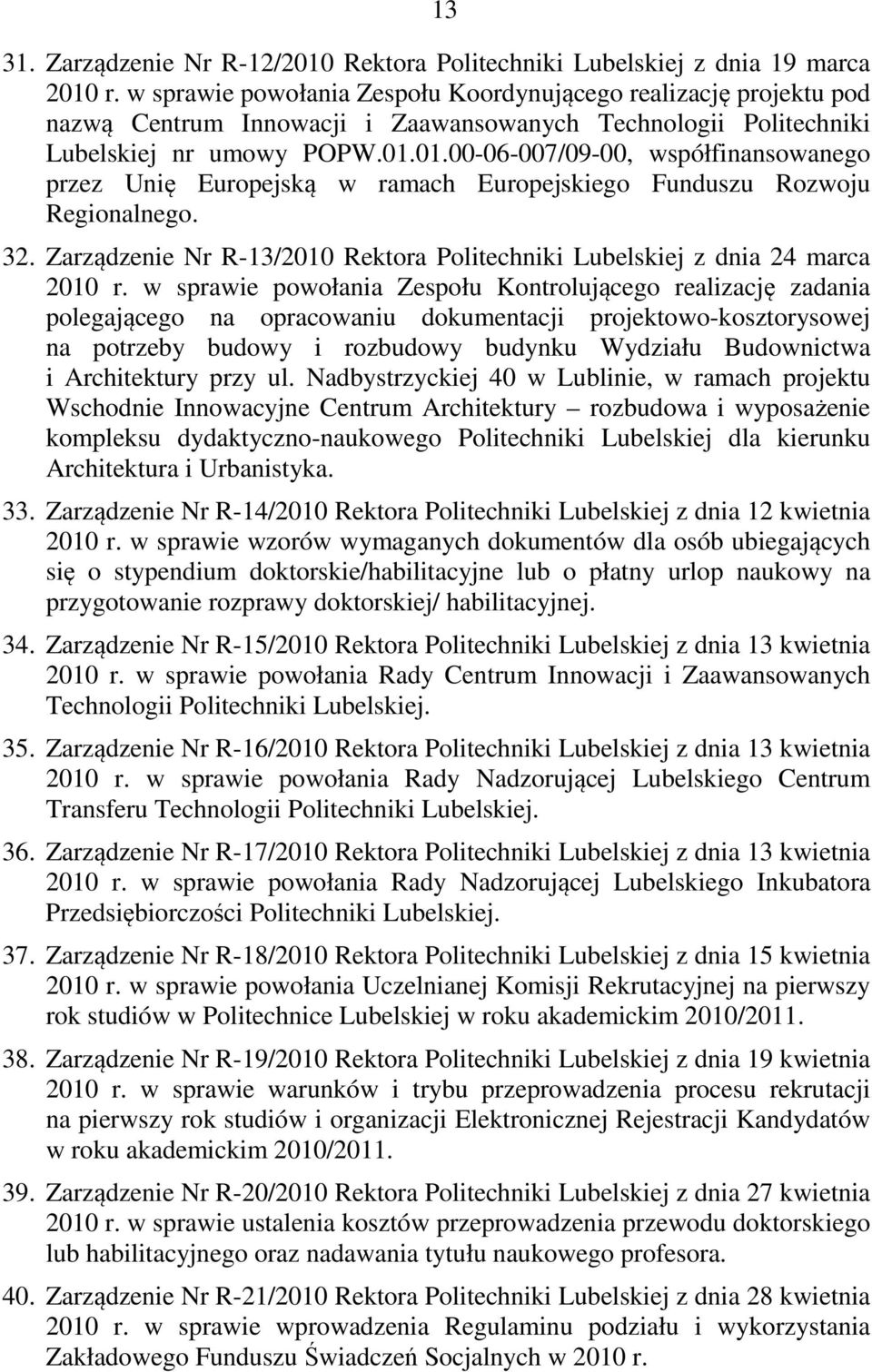 01.00-06-007/09-00, współfinansowanego przez Unię Europejską w ramach Europejskiego Funduszu Rozwoju Regionalnego. 32. Zarządzenie Nr R-13/2010 Rektora Politechniki Lubelskiej z dnia 24 marca 2010 r.