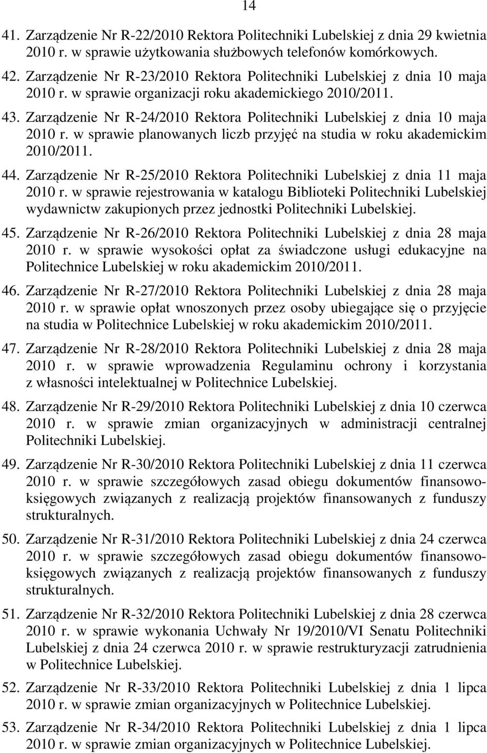 Zarządzenie Nr R-24/2010 Rektora Politechniki Lubelskiej z dnia 10 maja 2010 r. w sprawie planowanych liczb przyjęć na studia w roku akademickim 2010/2011. 44.