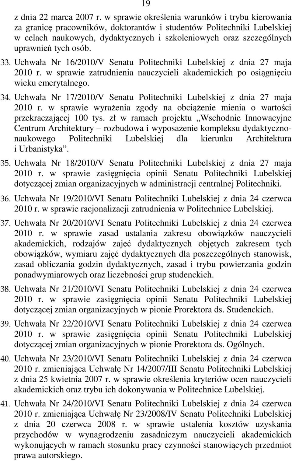 tych osób. 33. Uchwała Nr 16/2010/V Senatu Politechniki Lubelskiej z dnia 27 maja 2010 r. w sprawie zatrudnienia nauczycieli akademickich po osiągnięciu wieku emerytalnego. 34.