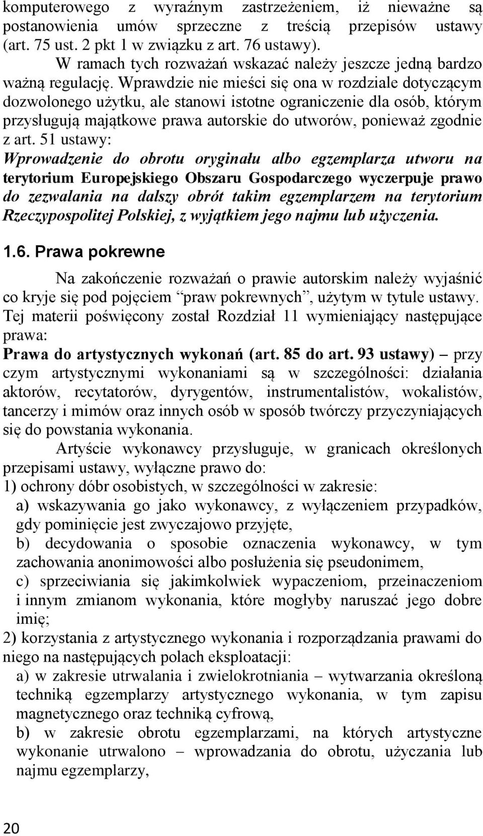 Wprawdzie nie mieści się ona w rozdziale dotyczącym dozwolonego użytku, ale stanowi istotne ograniczenie dla osób, którym przysługują majątkowe prawa autorskie do utworów, ponieważ zgodnie z art.