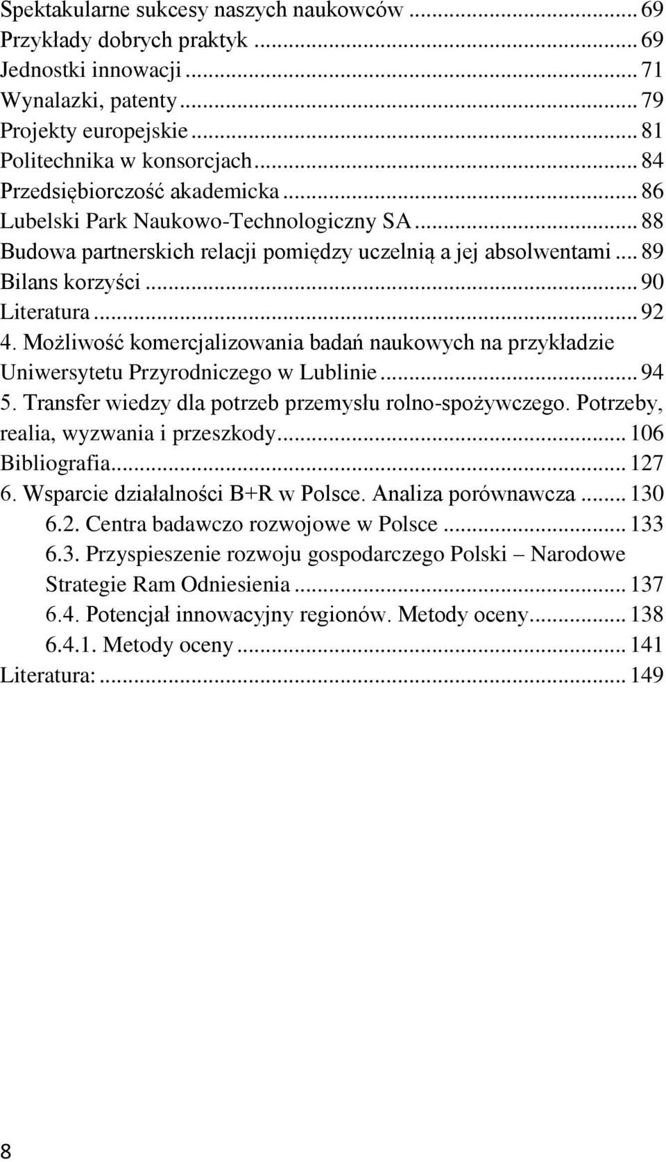 Możliwość komercjalizowania badań naukowych na przykładzie Uniwersytetu Przyrodniczego w Lublinie... 94 5. Transfer wiedzy dla potrzeb przemysłu rolno-spożywczego.