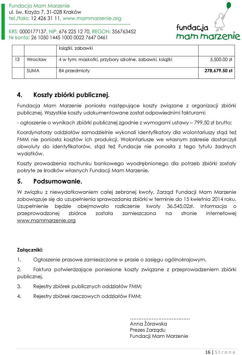 Wszystkie koszty udokumentowane został odpowiednimi fakturami: - ogłoszenie o wynikach zbiórki publicznej zgodnie z wymogami ustawy 799,50 zł brutto; Koordynatorzy oddziałów samodzielnie wykonali