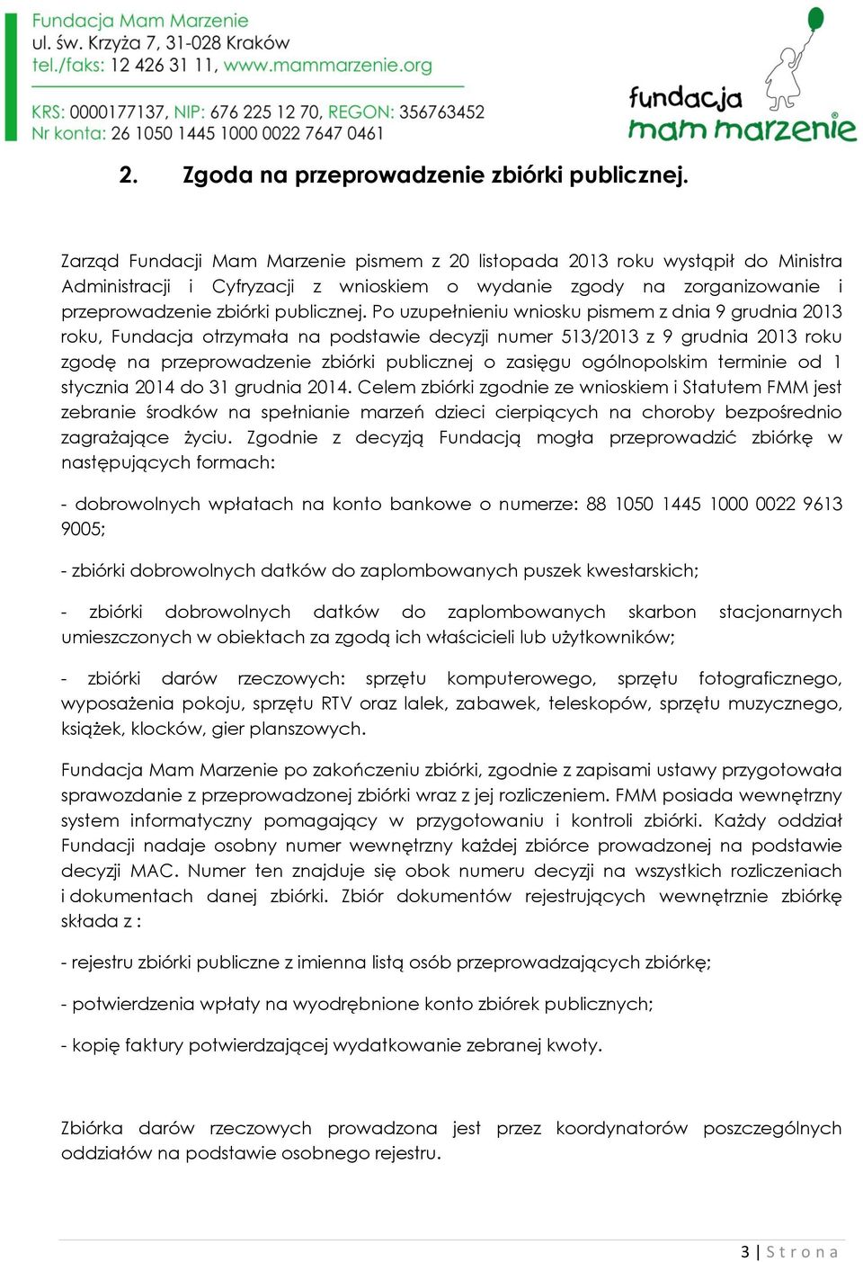 Po uzupełnieniu wniosku pismem z dnia 9 grudnia 2013 roku, Fundacja otrzymała na podstawie decyzji numer 513/2013 z 9 grudnia 2013 roku zgodę na przeprowadzenie zbiórki publicznej o zasięgu