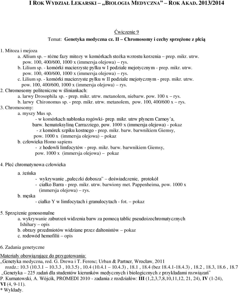 mikr. utrw. pow. 100, 400/600, 1000 x (immersja olejowa) rys. 2. Chromosomy politeniczne w śliniankach: a. larwy Drosophila sp. - prep. mikr. utrw. metanolem, niebarw. pow. 100 x rys. b.