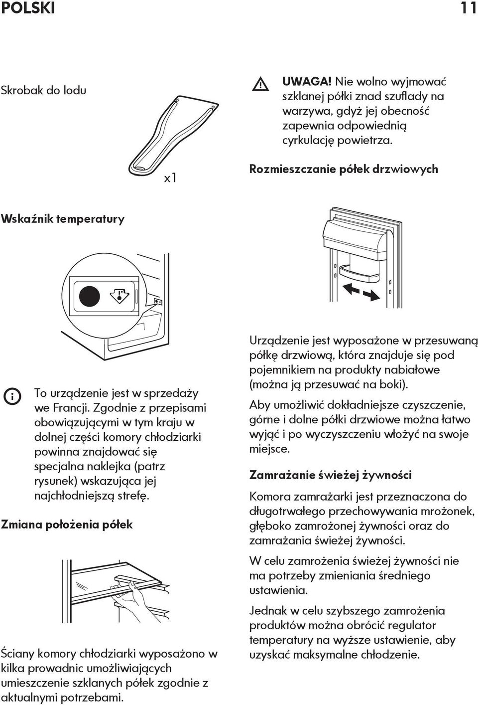 Zgodnie z przepisami obowiązującymi w tym kraju w dolnej części komory chłodziarki powinna znajdować się specjalna naklejka (patrz rysunek) wskazująca jej najchłodniejszą strefę.