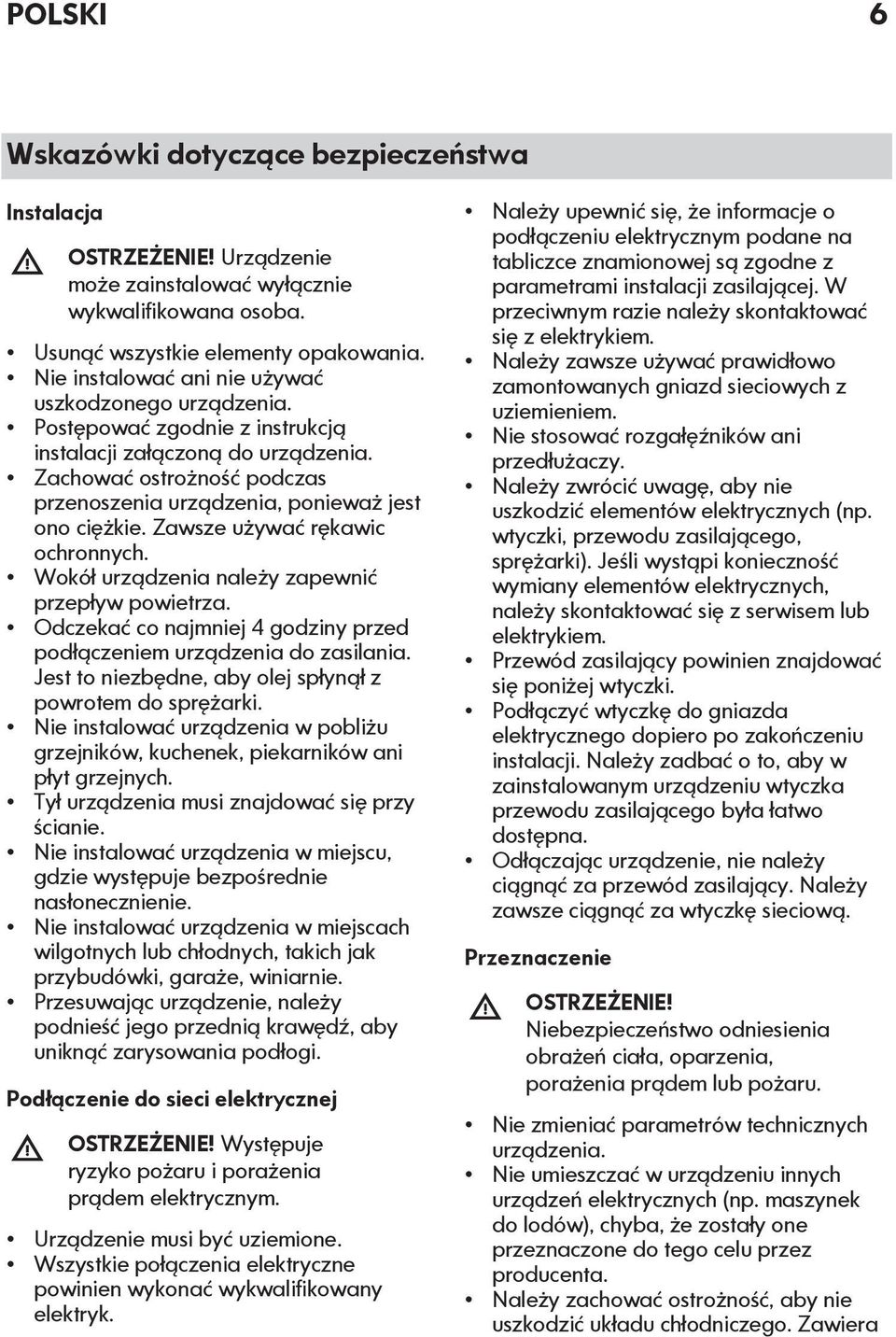 Zachować ostrożność podczas przenoszenia urządzenia, ponieważ jest ono ciężkie. Zawsze używać rękawic ochronnych. Wokół urządzenia należy zapewnić przepływ powietrza.