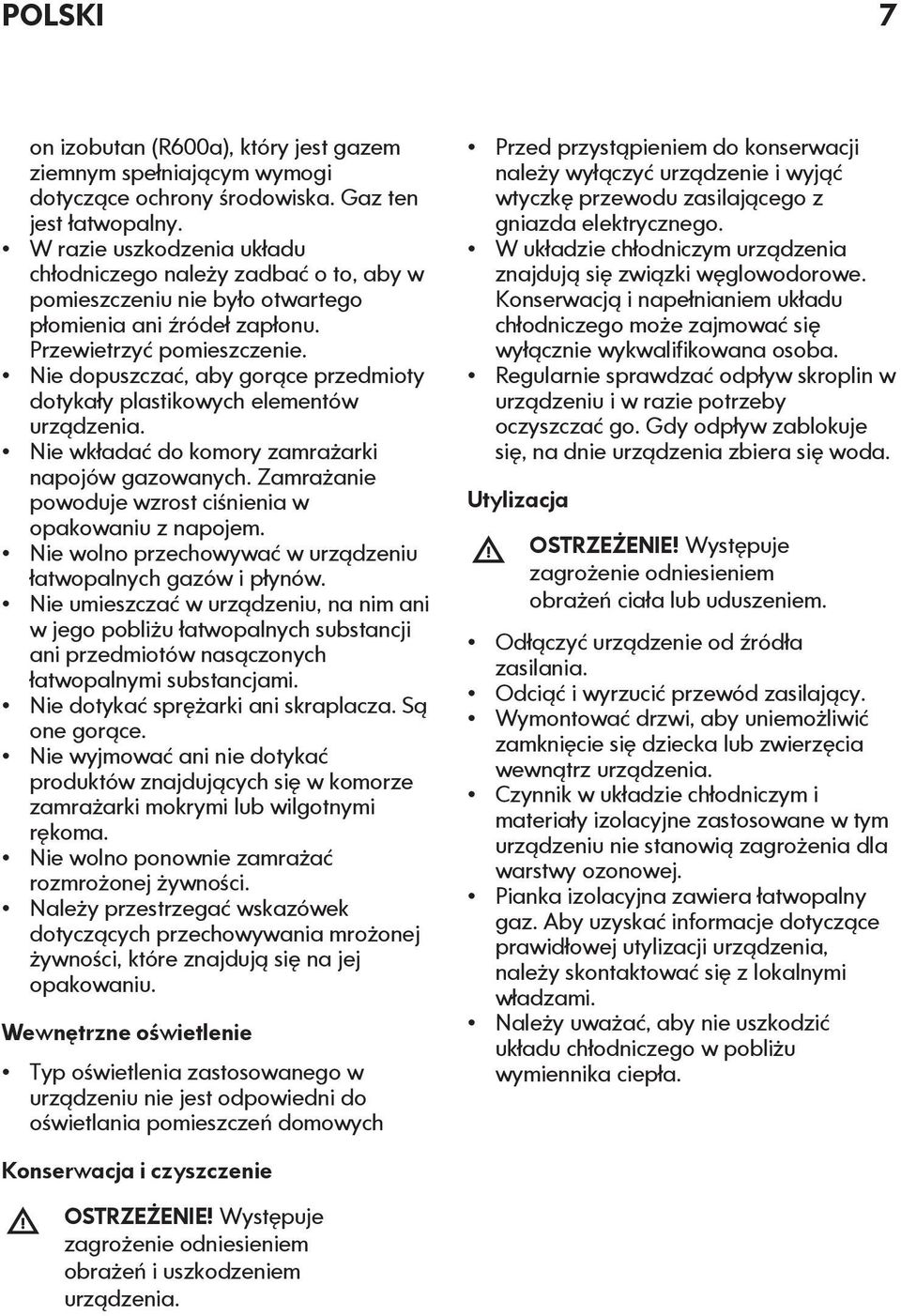 Nie dopuszczać, aby gorące przedmioty dotykały plastikowych elementów urządzenia. Nie wkładać do komory zamrażarki napojów gazowanych. Zamrażanie powoduje wzrost ciśnienia w opakowaniu z napojem.