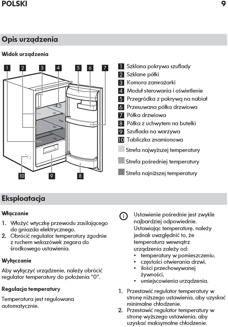 temperatury Eksploatacja Włączanie 1. Włożyć wtyczkę przewodu zasilającego do gniazda elektrycznego. 2. Obrócić regulator temperatury zgodnie z ruchem wskazówek zegara do środkowego ustawienia.