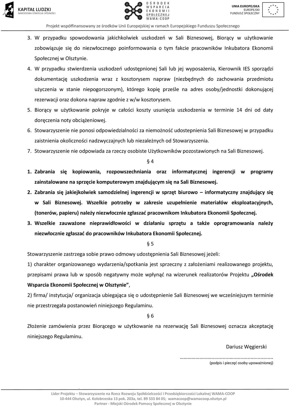 W przypadku stwierdzenia uszkodzeń udostępnionej Sali lub jej wyposażenia, Kierownik IES sporządzi dokumentację uszkodzenia wraz z kosztorysem napraw (niezbędnych do zachowania przedmiotu użyczenia w