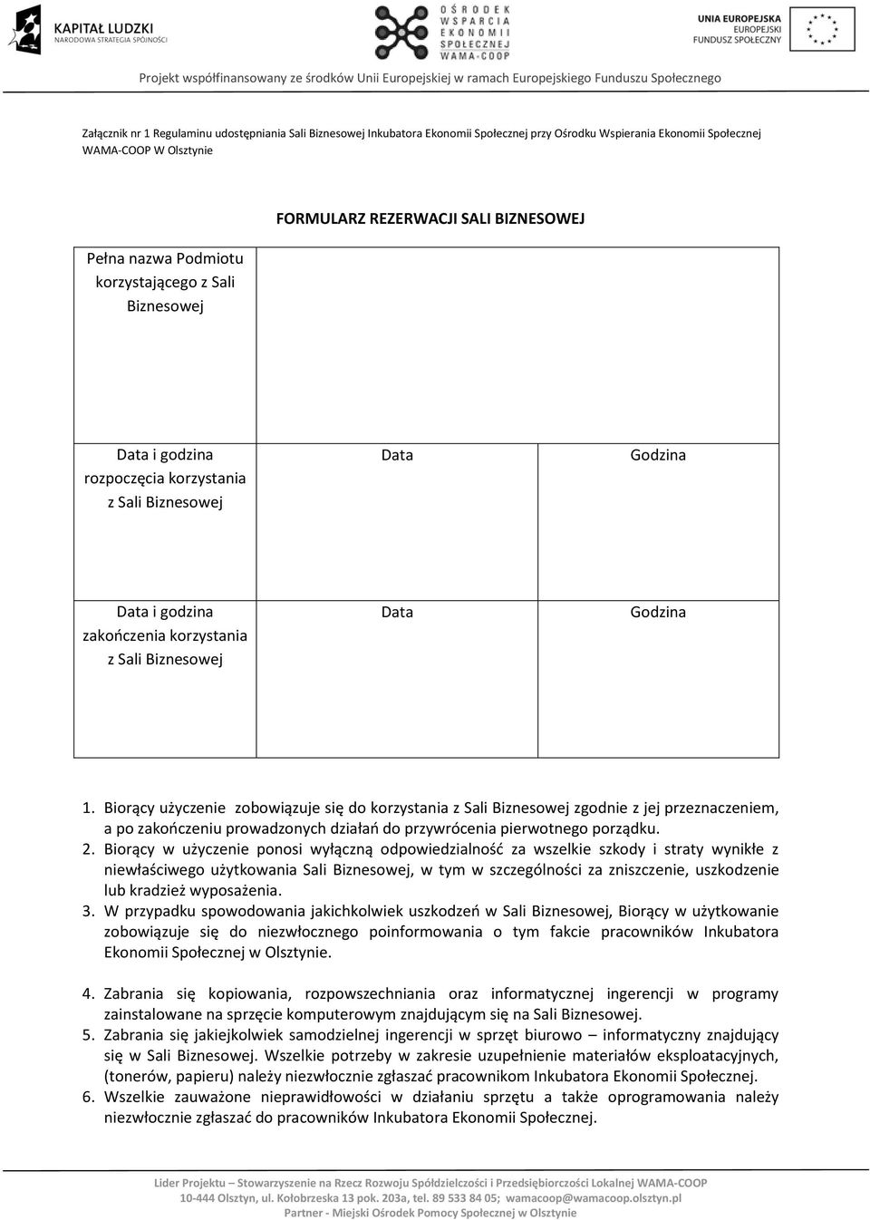 Biorący użyczenie zobowiązuje się do korzystania z Sali Biznesowej zgodnie z jej przeznaczeniem, a po zakończeniu prowadzonych działań do przywrócenia pierwotnego porządku. 2.