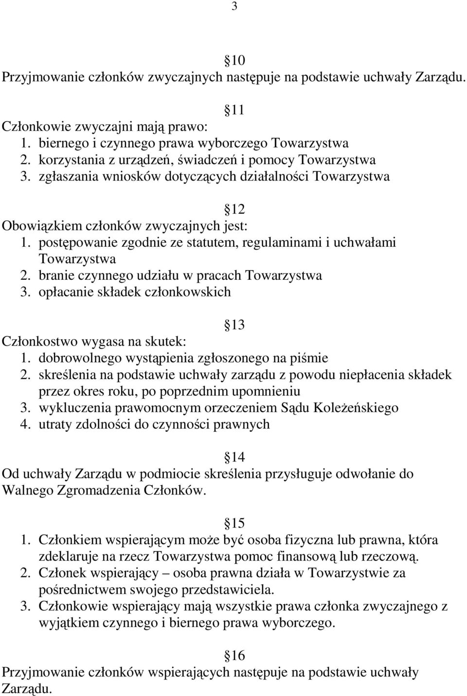 postępowanie zgodnie ze statutem, regulaminami i uchwałami Towarzystwa 2. branie czynnego udziału w pracach Towarzystwa 3. opłacanie składek członkowskich 13 Członkostwo wygasa na skutek: 1.