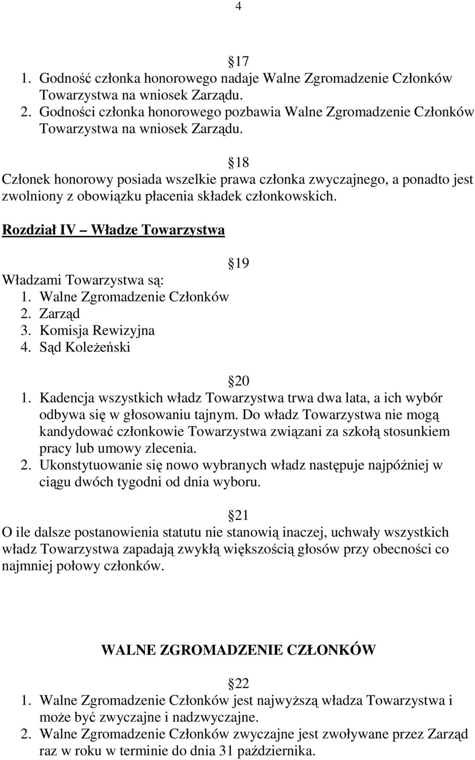 18 Członek honorowy posiada wszelkie prawa członka zwyczajnego, a ponadto jest zwolniony z obowiązku płacenia składek członkowskich. Rozdział IV Władze Towarzystwa 19 Władzami Towarzystwa są: 1.