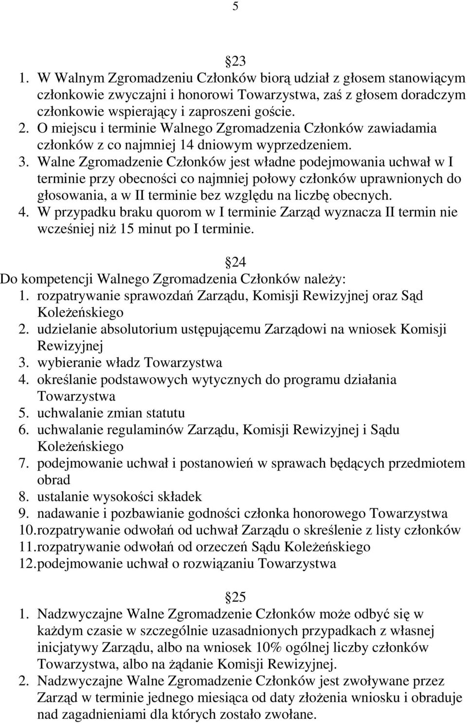 W przypadku braku quorom w I terminie Zarząd wyznacza II termin nie wcześniej niŝ 15 minut po I terminie. 24 Do kompetencji Walnego Zgromadzenia Członków naleŝy: 1.