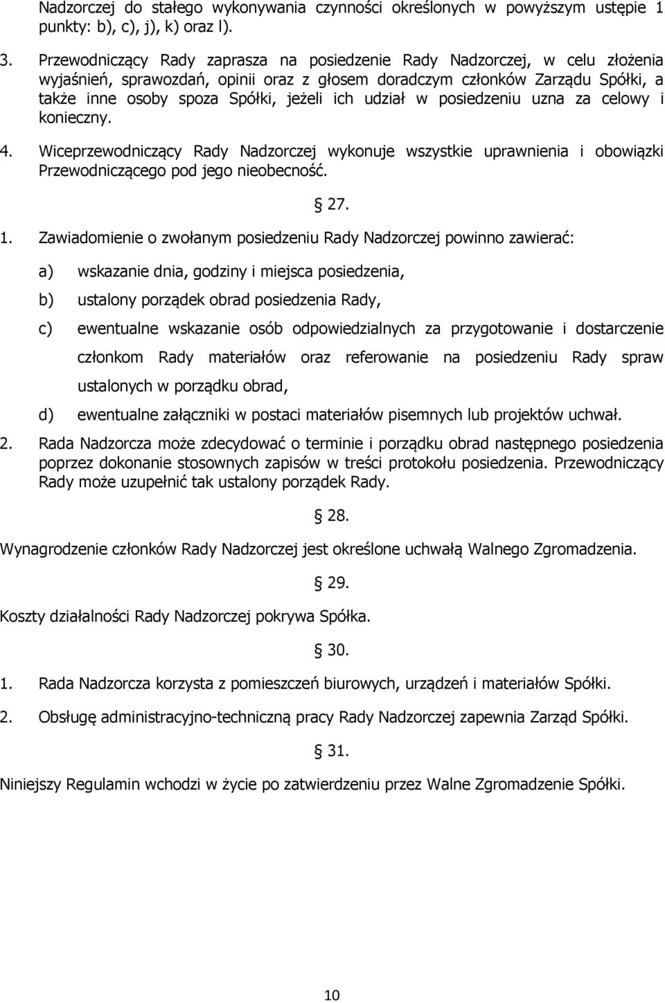 udział w posiedzeniu uzna za celowy i konieczny. 4. Wiceprzewodniczący Rady Nadzorczej wykonuje wszystkie uprawnienia i obowiązki Przewodniczącego pod jego nieobecność. 27. 1.