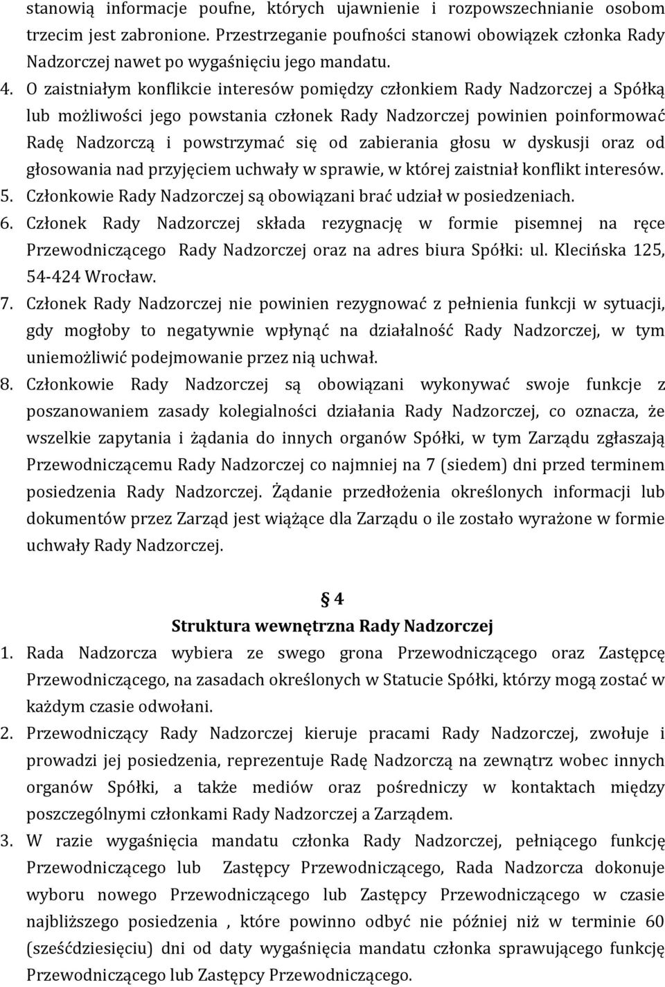 zabierania głosu w dyskusji oraz od głosowania nad przyjęciem uchwały w sprawie, w której zaistniał konflikt interesów. 5. Członkowie Rady Nadzorczej są obowiązani brać udział w posiedzeniach. 6.