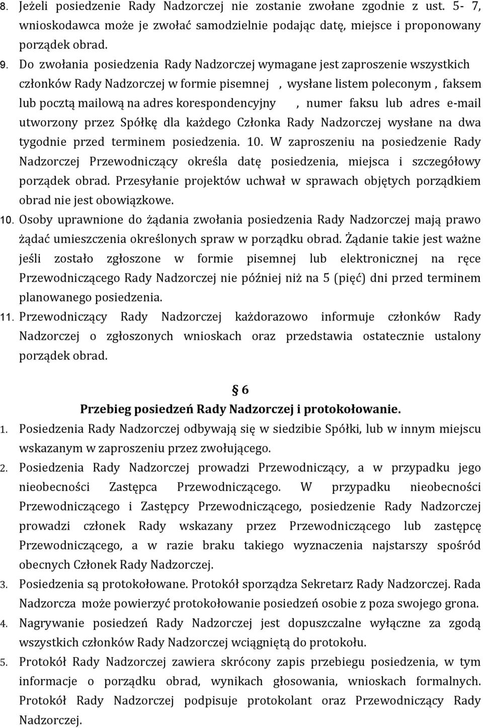 numer faksu lub adres e-mail utworzony przez Spółkę dla każdego Członka Rady Nadzorczej wysłane na dwa tygodnie przed terminem posiedzenia. 10.