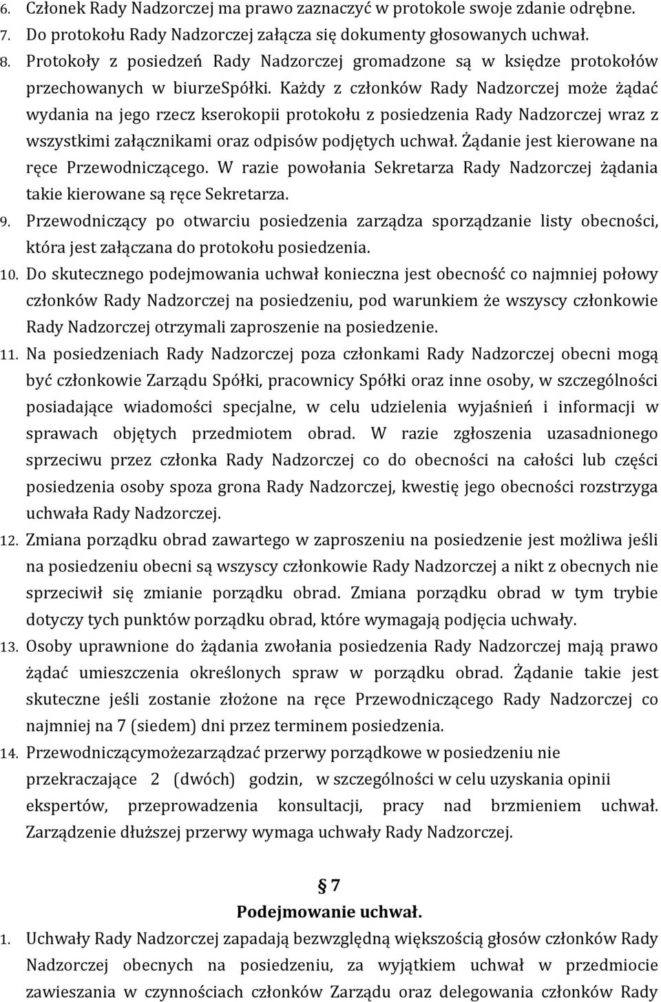 Każdy z członków Rady Nadzorczej może żądać wydania na jego rzecz kserokopii protokołu z posiedzenia Rady Nadzorczej wraz z wszystkimi załącznikami oraz odpisów podjętych uchwał.