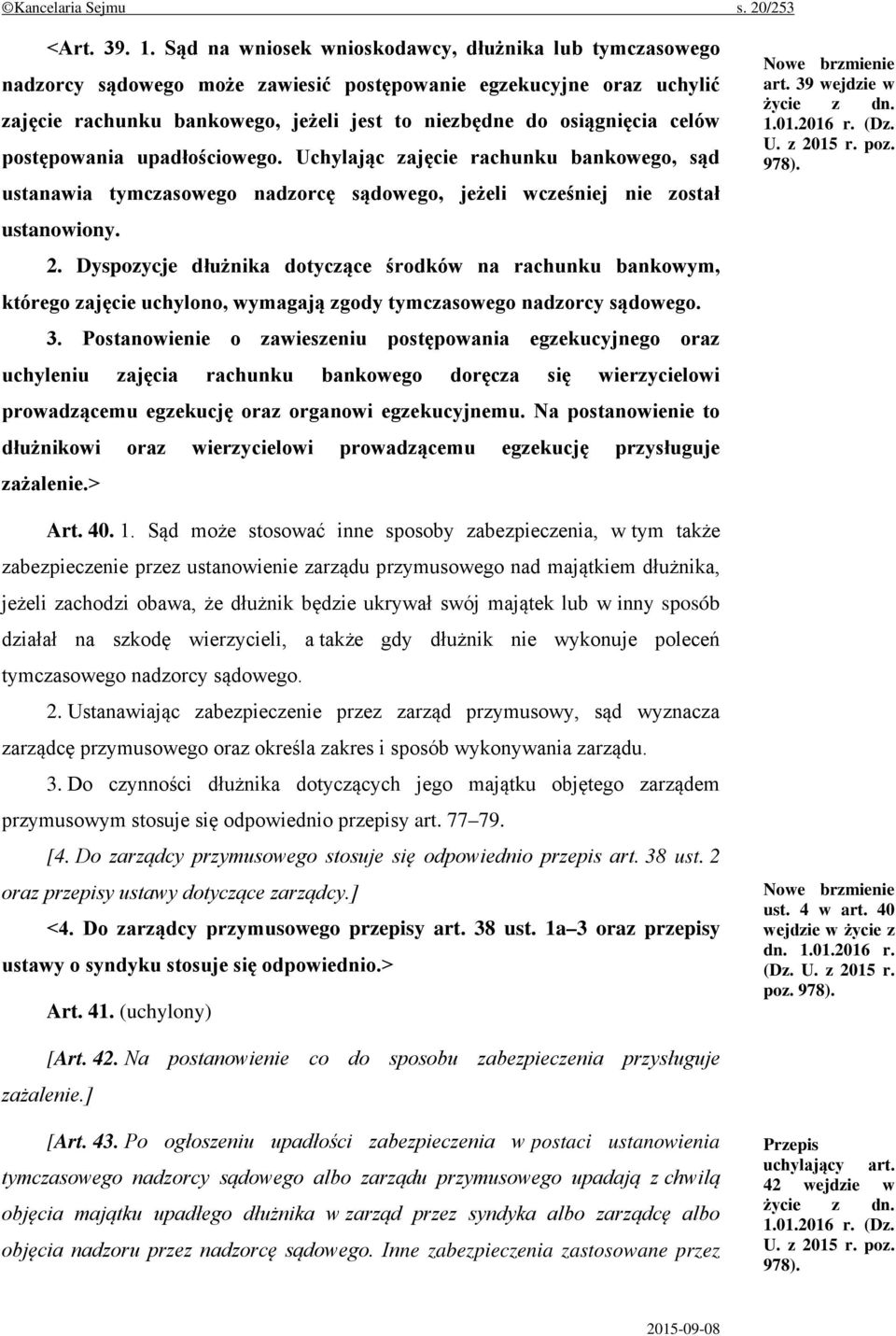 postępowania upadłościowego. Uchylając zajęcie rachunku bankowego, sąd ustanawia tymczasowego nadzorcę sądowego, jeżeli wcześniej nie został ustanowiony. 2.