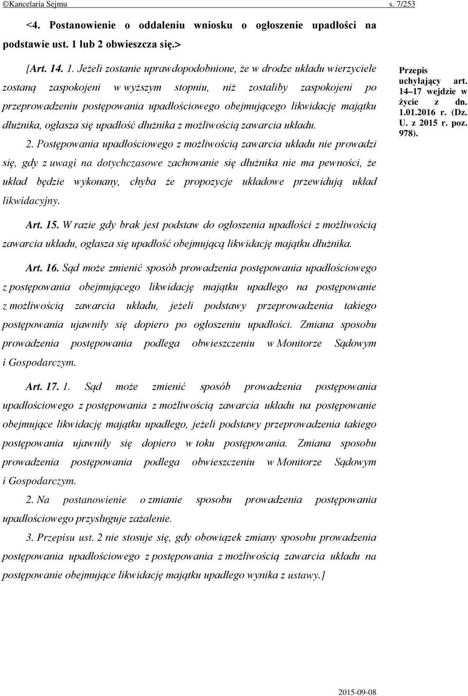 . 1. Jeżeli zostanie uprawdopodobnione, że w drodze układu wierzyciele zostaną zaspokojeni w wyższym stopniu, niż zostaliby zaspokojeni po przeprowadzeniu postępowania upadłościowego obejmującego