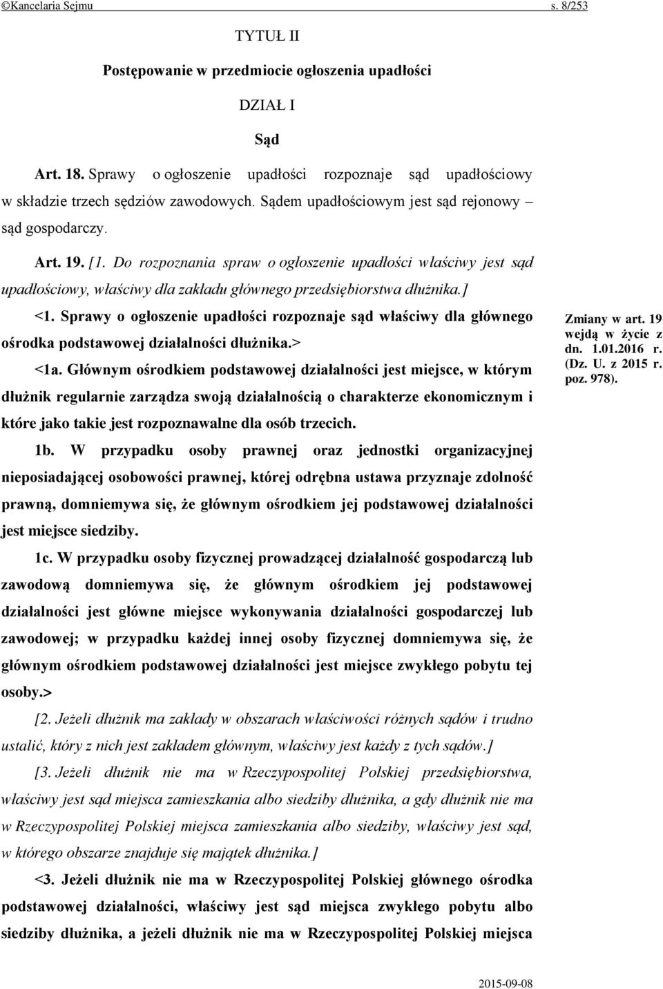 ] <1. Sprawy o ogłoszenie upadłości rozpoznaje sąd właściwy dla głównego ośrodka podstawowej działalności dłużnika.> <1a.