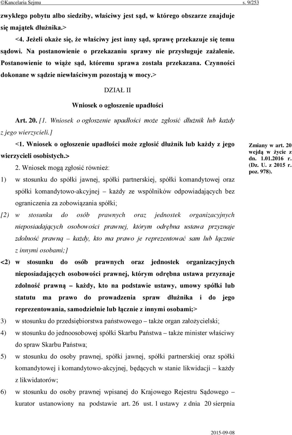 Postanowienie to wiąże sąd, któremu sprawa została przekazana. Czynności dokonane w sądzie niewłaściwym pozostają w mocy.> DZIAŁ II Wniosek o ogłoszenie upadłości Art. 20. [1.