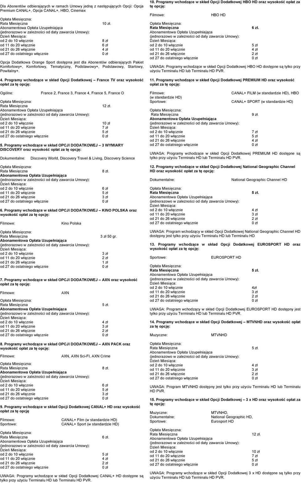 Programy wchodzące w skład Opcji Dodatkowej France TV oraz wysokość opłat za tę opcję: Ogólne: France 2, France 3, France 4, France 5, France O 1. 1 5.