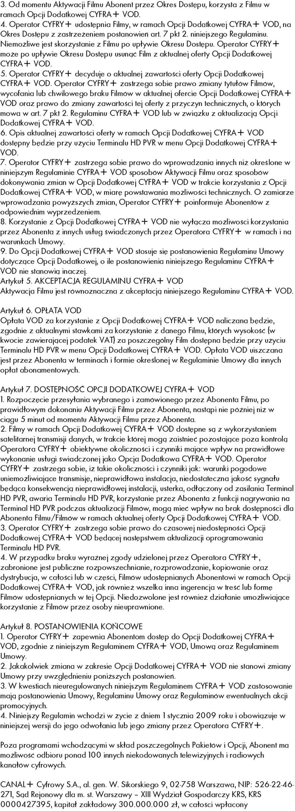 Niemożliwe jest skorzystanie z Filmu po upływie Okresu Dostępu. Operator CYFRY+ może po upływie Okresu Dostępu usunąć Film z aktualnej oferty Opcji Dodatkowej CYFRA+ VOD. 5.