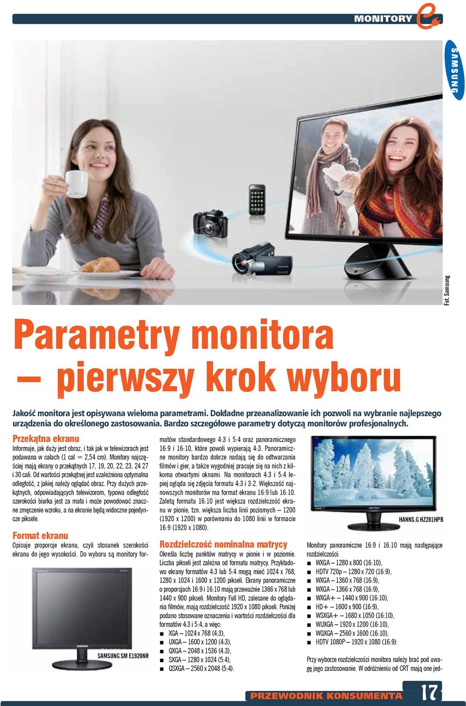 Przkątna kranu Informuj, jak duży jst obraz, i tak jak w tlwizorach jst podawana w calach (1 cal = 2,54 cm). Monitory najczęścij mają krany o przkątnych 17, 19, 20, 22, 23, 24 27 i 30 cali.